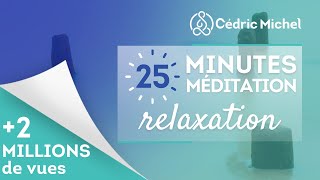 25 minutes de Méditation RELAXATION 🎧🎙 Cédric Michel [upl. by Sturdivant]