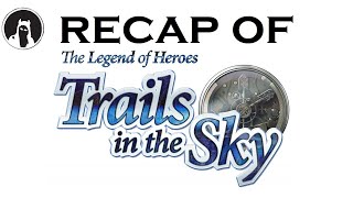 Recap of The Legend of Heroes Trails in the Sky FC RECAPitation [upl. by Alema]