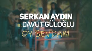 Serkan Aydın  Oy Sevdam feat Davut Güloğlu Akustik [upl. by Naic728]