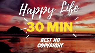 Happy Life Best No Copyright Music 30 Min [upl. by Trilley]