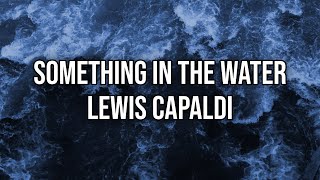 Lewis Capaldi  Something In The Water  Lyrics  Official [upl. by Haleemaj]