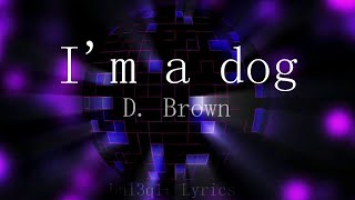 Im a dog  D Brown Lyrics [upl. by Vadim]