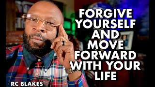 FORGIVE YOURSELF AND MOVE FORWARD WITH YOUR LIFE by RC BLAKES [upl. by Akeemat]