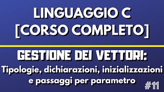 Lezione 11 Gestione dei vettori  Linguaggio C CORSO COMPLETO [upl. by Darmit]