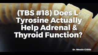 TBS 18 Does LTyrosine Actually Help Adrenal amp Thyroid Function [upl. by Enyahs]