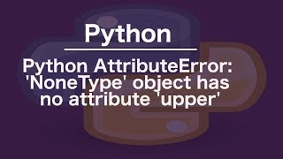 Python AttributeError NoneType object has no attribute upper [upl. by Palmer]