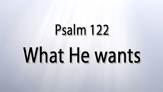 Psalm 122  What He wants [upl. by Olin]