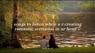 Songs to listen when u r creating romantic scenarios in ur head ♡  s a t u r n [upl. by Haukom249]