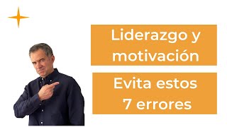 LIDERAZGO y MOTIVACIÓN  Ser un buen LÍDER evitando estos 7 errores [upl. by Uhp]