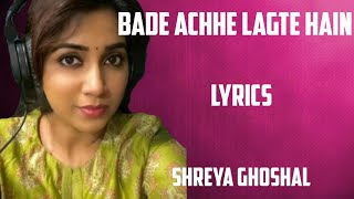 bade achhe lagte hain  lyrics  shreya ghoshal [upl. by Mcclure]