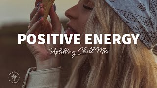 A Playlist Full of Positive Energy 🙌 Uplifting amp Happy Chill Music Mix  The Good Life Mix No7 [upl. by Notsa]