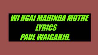 WI NGAI MAHINDA MOTHE LYRICS PAUL WAIGANJO [upl. by Franckot]