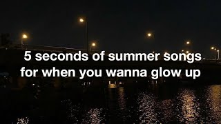 5SOS SONGS FOR WHEN YOU WANT TO GLOW UP  a playlist [upl. by Kort]