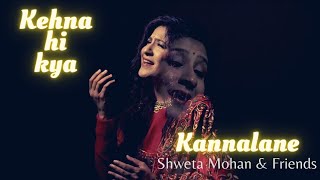 Kehna Hi Kya  Kannalane Dedication to Padma Bhushan KSChitra from Shweta Mohan amp Friends [upl. by Montanez745]