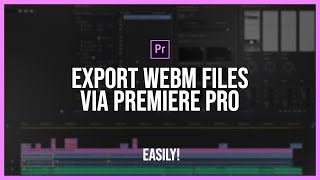 HOW TO EXPORT WEBM FROM PREMIERE PRO WITH ALPHATRANSPARENCY  Premiere Pro Tutorial [upl. by Neala436]