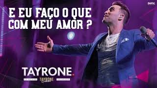 TAYRONE  E EU FAÇO O QUE COM MEU AMOR [upl. by Aihseken105]