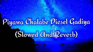 Piyawa Chalabe Diesel Gadiya Slowed And Reverb [upl. by Sitoiyanap861]