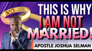 THIS IS WHY I AM STILL NOT MARRIED  APOSTLE JOSHUA SELMAN [upl. by Leunamesoj]