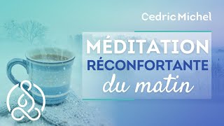 MEDITATION DU MATIN réconfortante 🎧🎙 Cédric Michel [upl. by Harrietta]