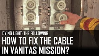 Dying Light The Following  how to fix the cable Vanitas mission [upl. by Adlez397]