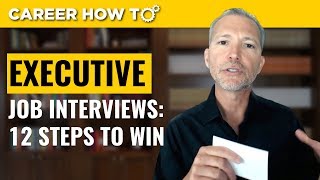 Executive Level Interviews 12 Steps to Win the Job [upl. by Dilaw]