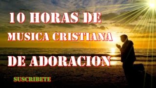 10 HORAS DE MUSICA CRISTIANA DE ADORACION APTO PARA ORAR [upl. by Stanton]