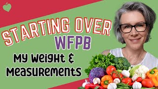 Starting OVER My WFPB Journey My Weight and Measurements [upl. by Edelstein]