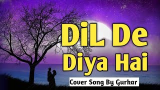 Dil De Diya Hai Jaan Tumhe Denge  Cover  Singer  Gurkar [upl. by Ailel142]