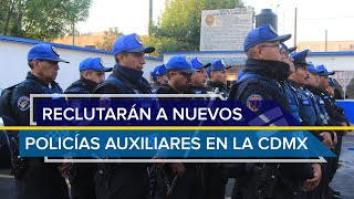 Reclutarán a nuevos policías auxiliares en la CDMX [upl. by Ttezzil216]