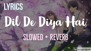 Dil De Diya Hai Slowed  Reverb Full Song  Lyrics [upl. by Nymsaj]