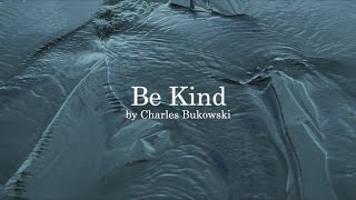 Be Kind by Charles Bukowski [upl. by Nnylrahc703]