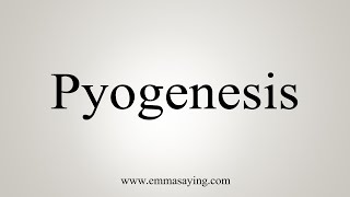 How To Say Pyogenesis [upl. by Uriah449]