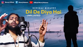 Dil De Diya Hai Jaan Tumhe Denge  Unplugged Version  Rituraj Mohanty [upl. by Bowers]