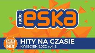 ESKA Hity na Czasie Kwiecień 2022 vol2 – oficjalny mix Radia ESKA [upl. by Lartnom]