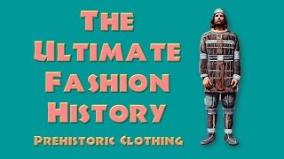 THE ULTIMATE FASHION HISTORY Prehistoric Clothing [upl. by Reiko]