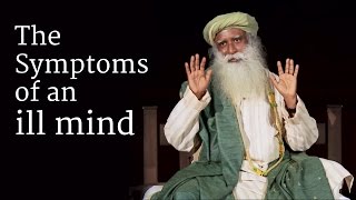 The Symptoms of an ill Mind  Sadhguru [upl. by Priest198]