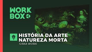 NATUREZA MORTA • HISTÓRIA DA ARTE com Iuska Wolski  WorkBox [upl. by Karissa439]