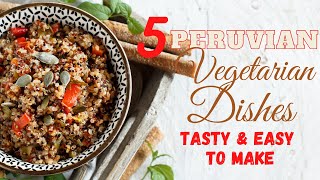 5 Peruvian Vegetarian Dishes So Tasty amp Easy To Make [upl. by Jegar213]