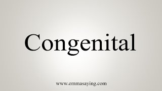 How To Say Congenital [upl. by Hseham228]