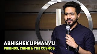 ABHISHEK UPMANYU Friends Crime amp The Cosmos  StandUp Comedy by Abhishek Upmanyu [upl. by Taima]