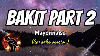 BAKIT PART 2  MAYONNAISE karaoke version [upl. by Aicitan]