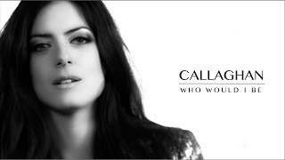 Callaghan  Who Would I Be  OFFICIAL VIDEO [upl. by Cochrane]