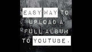 Easy Way to Upload a Full Music Album to Youtube [upl. by Araeit]