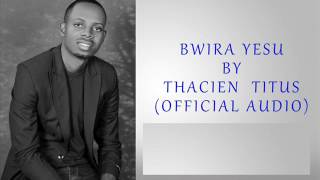 Thacien Titus  Bwira Yesu Official Audio [upl. by Nylleoj]