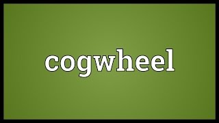 Cogwheel Meaning [upl. by Etolas165]