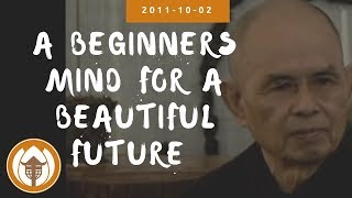 A Beginners Mind for a Beautiful Future  Dharma Talk by Thich Nhat Hanh 20111002 Magnolia Grove [upl. by Maddeu]