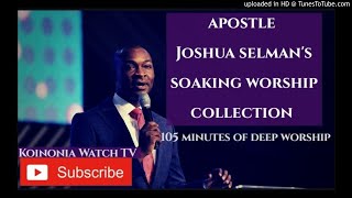 105 MINUTES OF SOAKING WORSHIP Apostle Joshua Selman Worship collection [upl. by Pelagias]