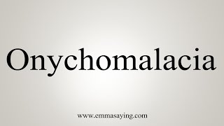 How To Say Onychomalacia [upl. by Ettezil]