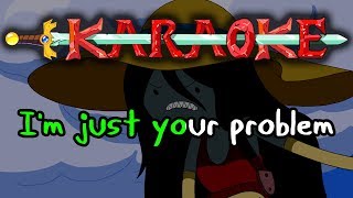 Im Just Your Problem  Adventure Time Karaoke [upl. by Drake728]