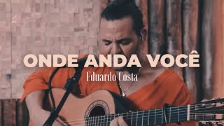 ONDE ANDA VOCÊ  Eduardo Costa 40Tena [upl. by Eatnahc]